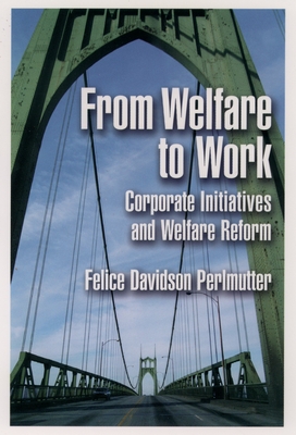 From Welfare to Work: Corporate Initiatives and Welfare Reform - Perlmutter, Felice Davidson