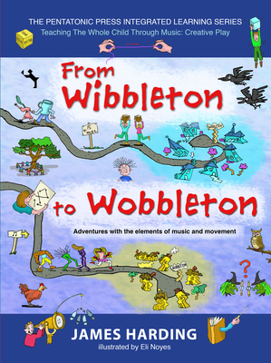 From Wibbleton to Wobbleton: Adventures with the Elements of Music and Movement Volume 3 - Harding, James