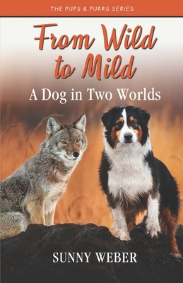 From Wild to Mild: A Dog in Two Worlds - Weber, Sunny