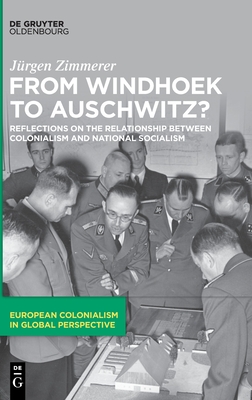 From Windhoek to Auschwitz?: Reflections on the Relationship Between Colonialism and National Socialism - Zimmerer, Jrgen