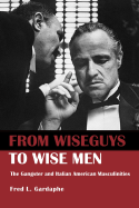 From Wiseguys to Wise Men: The Gangster and Italian American Masculinities