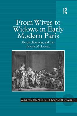 From Wives to Widows in Early Modern Paris: Gender, Economy, and Law - Lanza, Janine M