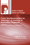 From Woolloomooloo to 'Eternity': A History of Australian Baptists: Volume 1: Growing an Australian Church (1831-1914) Volume 2: A National Church in a Global Community