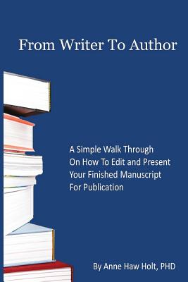 From Writer to Author: Prepare Your Book for Publication - Holt Ph D, Anne Haw