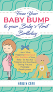 From Your Baby Bump To Your Baby?s First Birthday: Learn What Happens Before and After the Birth of Your Baby - So You Are Prepared and Confident During Pre and Postnatal Development