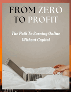 From Zero to Profit: The Path to Earning Online Without Capital