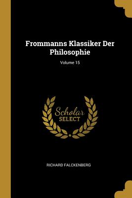 Frommanns Klassiker Der Philosophie; Volume 15 - Falckenberg, Richard