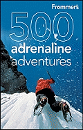Frommer's 500 Adrenaline Adventures