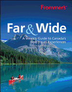 Frommer's Far & Wide: A Weekly Guide to Canada's Best Travel Experiences