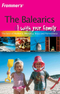 Frommer's the Balearics with Your Family: The Best of Mallorca, Menorca, Ibiza and Formentera