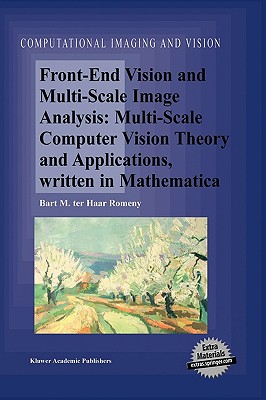 Front-End Vision and Multi-Scale Image Analysis: Multi-Scale Computer Vision Theory and Applications, Written in Mathematica - Haar Romeny, Bart M