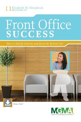 Front Office Success: How to Satisfy Patient and Boost the Bottom Lines - Woodcock, Elizabeth W, MBA