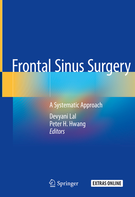 Frontal Sinus Surgery: A Systematic Approach - Lal, Devyani (Editor), and Hwang, Peter H (Editor)