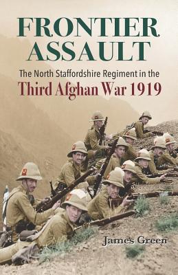 Frontier Assault: The North Staffordshire Regiment in the Third Afghan War 1919 - Green, James