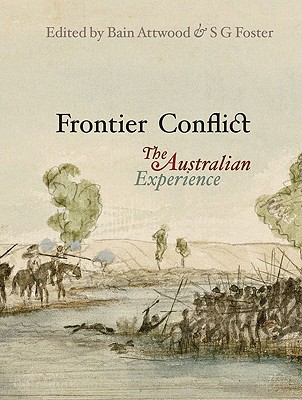 Frontier Conflict: The Australian Experience - Attwood, Bain (Editor), and Foster, S G (Editor)