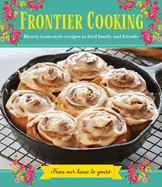Frontier Cooking: Hearty Homestyle Recipes to Feed Family and Friends