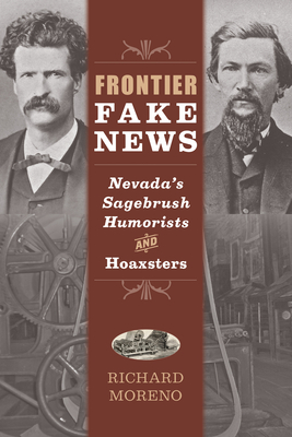 Frontier Fake News: Nevada's Sagebrush Humorists and Hoaxsters - Moreno, Richard