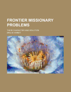 Frontier Missionary Problems; Their Character and Solution