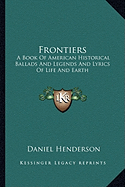 Frontiers: A Book Of American Historical Ballads And Legends And Lyrics Of Life And Earth