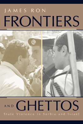 Frontiers and Ghettos: State Violence in Serbia and Israel - Ron, James