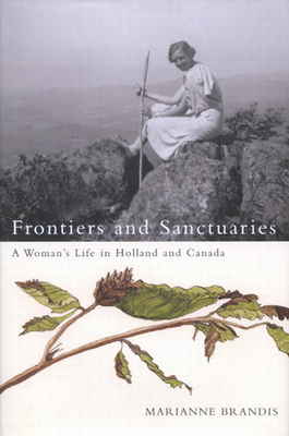 Frontiers and Sanctuaries: A Woman's Life in Holland and Canada - Brandis, Marianne