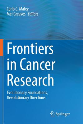 Frontiers in Cancer Research: Evolutionary Foundations, Revolutionary Directions - Maley, Carlo C (Editor), and Greaves, Mel (Editor)