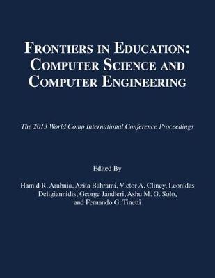 Frontiers in Education: Computer Science and Computer Engineering - Arabnia, Hamid R (Editor), and Bahrami, Azita (Editor), and Clincy, Victor A (Editor)