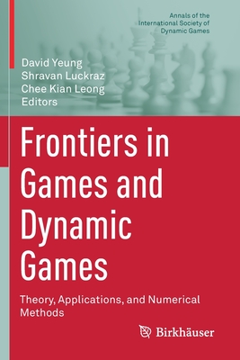 Frontiers in Games and Dynamic Games: Theory, Applications, and Numerical Methods - Yeung, David (Editor), and Luckraz, Shravan (Editor), and Leong, Chee Kian (Editor)