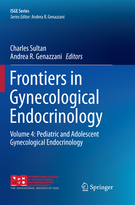 Frontiers in Gynecological Endocrinology: Volume 4: Pediatric and Adolescent Gynecological Endocrinology - Sultan, Charles (Editor), and Genazzani, Andrea R (Editor)