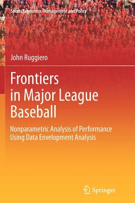 Frontiers in Major League Baseball: Nonparametric Analysis of Performance Using Data Envelopment Analysis - Ruggiero, John