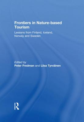 Frontiers in Nature-based Tourism: Lessons from Finland, Iceland, Norway and Sweden - Fredman, Peter (Editor), and Tyrvinen, Liisa (Editor)