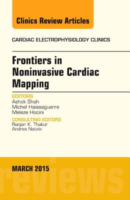 Frontiers in Noninvasive Cardiac Mapping, an Issue of Cardiac Electrophysiology Clinics: Volume 7-1 - Shah, Ashok