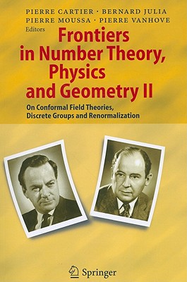 Frontiers in Number Theory, Physics, and Geometry II: On Conformal Field Theories, Discrete Groups and Renormalization - Cartier, Pierre E (Editor), and Julia, Bernard (Editor), and Moussa, Pierre (Editor)