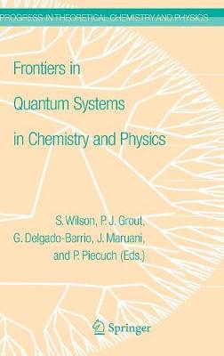 Frontiers in Quantum Systems in Chemistry and Physics - Grout, P J (Editor), and Maruani, Jean (Editor), and Delgado-Barrio, Gerardo (Editor)