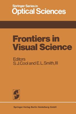 Frontiers in Visual Science: Proceedings of the University of Houston College of Optometry Dedication Symposium, Houston, Texas, Usa, March, 1977 - Cool, Steven J (Editor), and Smith, Earl L (Editor)