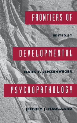 Frontiers of Developmental Psychopathology - Lenzenweger, Mark F (Editor), and Haugaard, Jeffery J (Editor)