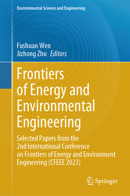 Frontiers of Energy and Environmental Engineering: Selected Papers from the 2nd International Conference on Frontiers of Energy and Environment Engineering (CFEEE 2023) - Wen, Fushuan (Editor), and Zhu, Jizhong (Editor)