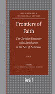 Frontiers of Faith: The Christian Encounter with Manichaeism in the Acts of Archelaus