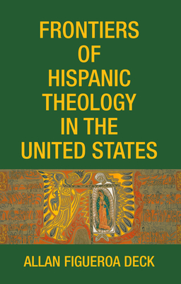 Frontiers of Hispanic Theology in the United States - Deck, Allan Figueroa (Editor)