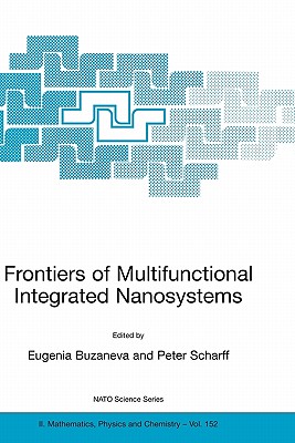 Frontiers of Multifunctional Integrated Nanosystems: Proceedings of the NATO Arw on Frontiers of Molecular-Scale Science and Technology of Nanocarbon, Nanosilicon and Biopolymer Integrated Nanosystems, Ilmenau, Germany from 12 to 16 July 2003 - Buzaneva, Eugenia V (Editor), and Scharff, Peter (Editor)