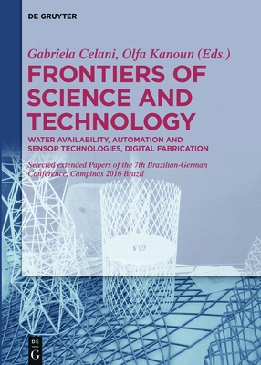 Frontiers of Science and Technology: Automation, Sustainability, Digital Fabrication - Selected Extended Papers of the 7th Brazilian-German Conference, Campinas 2016 Brazil - - Celani, Gabriela (Editor), and Kanoun, Olfa (Editor)