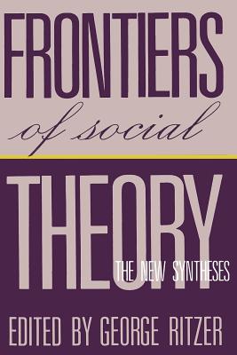Frontiers of Social Theory: The New Synthesis - Ritzer, George, Dr.