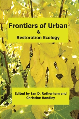 Frontiers of Urban & Restoration Ecology: Essays in urban and restoration ecology dedicated to the memory of Oliver Gilbert - Rotherham, Ian D (Editor), and Handley, Christine (Editor)