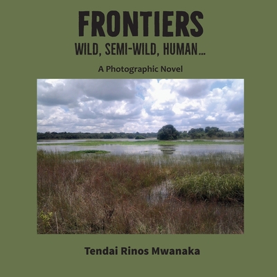 Frontiers: Wild, Semi-Wild, Human - Mwanaka, Tendai Rinos
