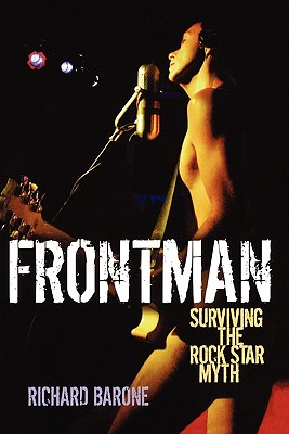 Frontman: Surviving the Rock Star Myth - Barone, Richard