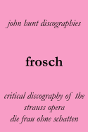 Frosch. Critical Discography of the Strauss Opera Die Frau Ohne Schatten. [The Woman Without a Shadow].