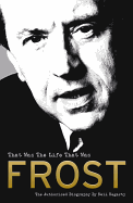 Frost: That Was the Life That Was: The Authorised Biography