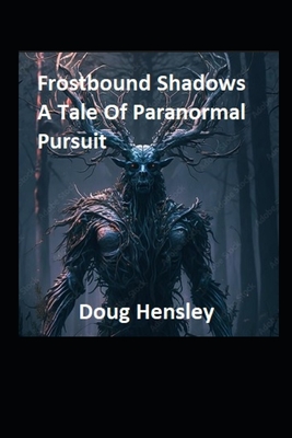 Frostbound Shadows: A Tale Of Paranormal Pursuit - Hensley, Jordan, and Hensley, Doug