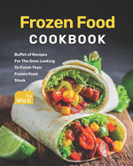 Frozen Food Cookbook: Buffet of Recipes For The Ones Looking To Finish Their Frozen Food Stock