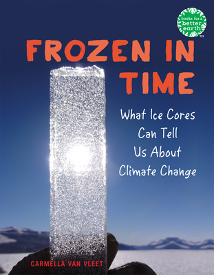 Frozen in Time: What Ice Cores Can Tell Us about Climate Change - Van Vleet, Carmella